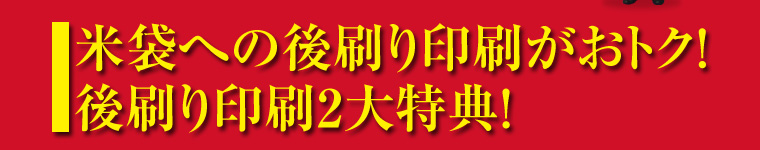 規格米袋への後刷り印刷がおトク！後刷り印刷2大特典！