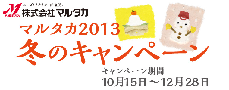 マルタカ2013冬のキャンペーン　キャンペーン期間2013年10月15日〜12月28日まで