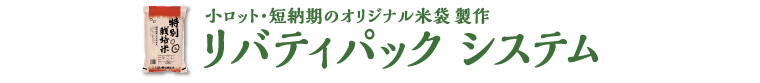 小ロット・短納期のオリジナル米袋 製作 リバティパックシステム